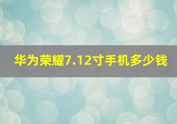 华为荣耀7.12寸手机多少钱