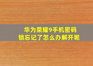 华为荣耀9手机密码锁忘记了怎么办解开呢