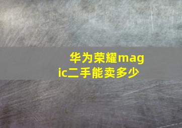 华为荣耀magic二手能卖多少