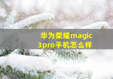 华为荣耀magic3pro手机怎么样