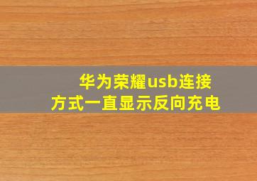 华为荣耀usb连接方式一直显示反向充电