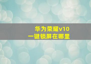 华为荣耀v10一键锁屏在哪里