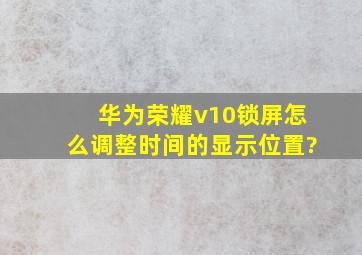 华为荣耀v10锁屏怎么调整时间的显示位置?