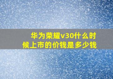 华为荣耀v30什么时候上市的价钱是多少钱