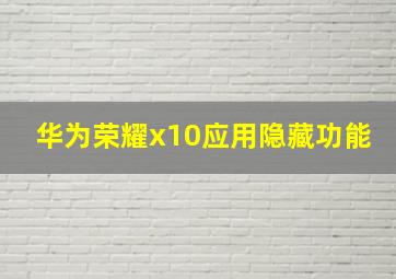 华为荣耀x10应用隐藏功能