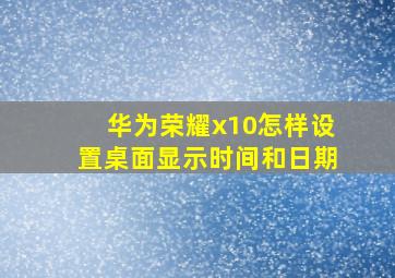 华为荣耀x10怎样设置桌面显示时间和日期