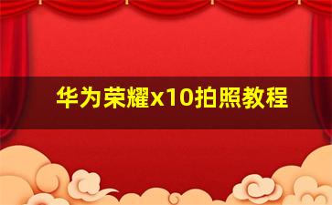 华为荣耀x10拍照教程