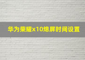 华为荣耀x10熄屏时间设置