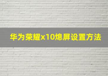 华为荣耀x10熄屏设置方法