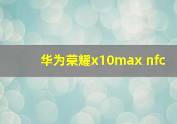 华为荣耀x10max nfc