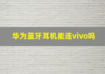 华为蓝牙耳机能连vivo吗