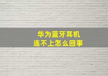 华为蓝牙耳机连不上怎么回事