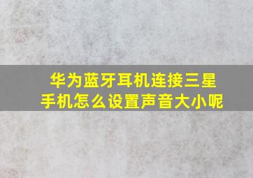 华为蓝牙耳机连接三星手机怎么设置声音大小呢