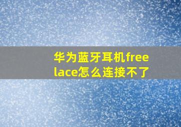 华为蓝牙耳机freelace怎么连接不了