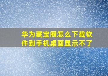 华为藏宝阁怎么下载软件到手机桌面显示不了