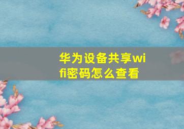 华为设备共享wifi密码怎么查看