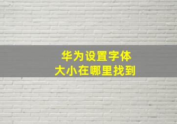 华为设置字体大小在哪里找到