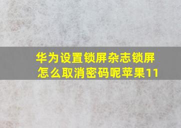 华为设置锁屏杂志锁屏怎么取消密码呢苹果11