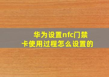 华为设置nfc门禁卡使用过程怎么设置的