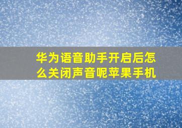 华为语音助手开启后怎么关闭声音呢苹果手机