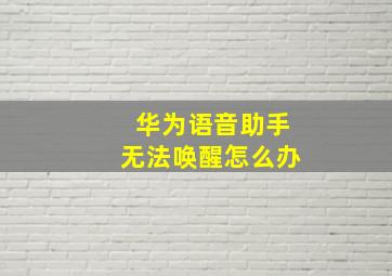 华为语音助手无法唤醒怎么办