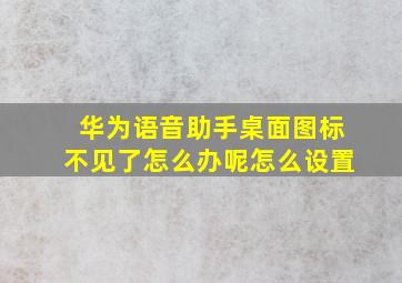 华为语音助手桌面图标不见了怎么办呢怎么设置