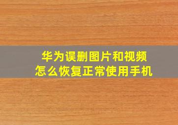 华为误删图片和视频怎么恢复正常使用手机