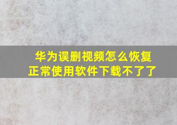 华为误删视频怎么恢复正常使用软件下载不了了