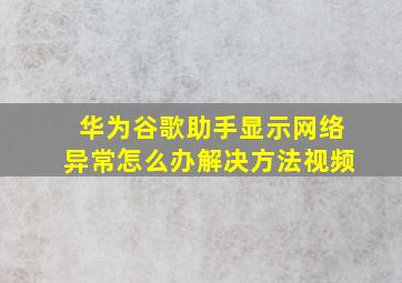 华为谷歌助手显示网络异常怎么办解决方法视频