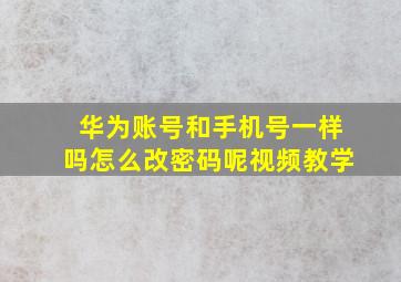 华为账号和手机号一样吗怎么改密码呢视频教学