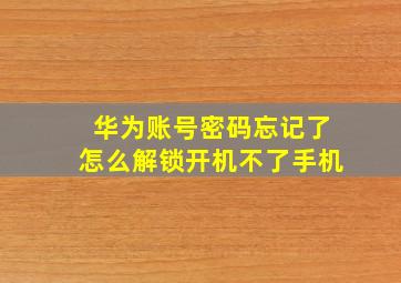 华为账号密码忘记了怎么解锁开机不了手机