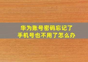 华为账号密码忘记了手机号也不用了怎么办