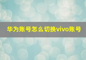 华为账号怎么切换vivo账号