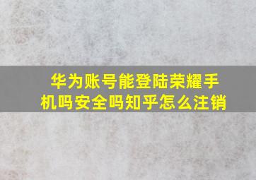 华为账号能登陆荣耀手机吗安全吗知乎怎么注销