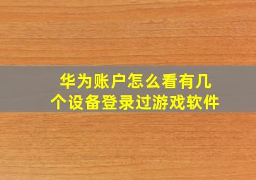 华为账户怎么看有几个设备登录过游戏软件