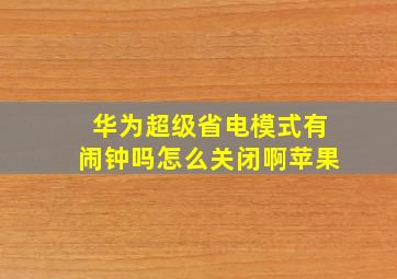 华为超级省电模式有闹钟吗怎么关闭啊苹果