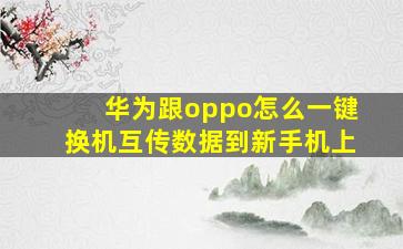 华为跟oppo怎么一键换机互传数据到新手机上