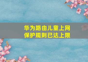 华为路由儿童上网保护规则已达上限