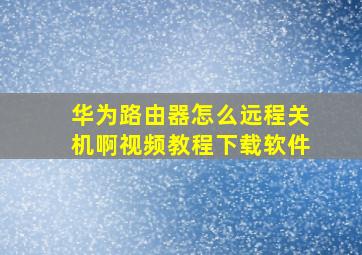 华为路由器怎么远程关机啊视频教程下载软件