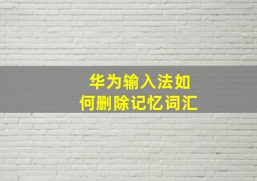 华为输入法如何删除记忆词汇