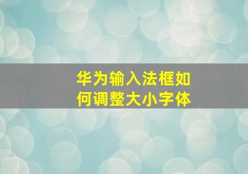 华为输入法框如何调整大小字体