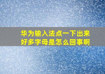 华为输入法点一下出来好多字母是怎么回事啊