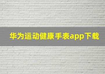 华为运动健康手表app下载