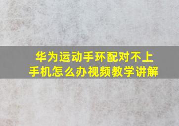 华为运动手环配对不上手机怎么办视频教学讲解