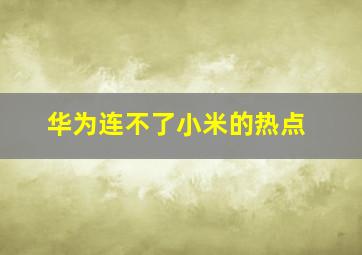 华为连不了小米的热点