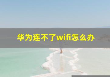 华为连不了wifi怎么办