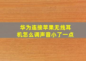 华为连接苹果无线耳机怎么调声音小了一点