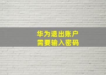 华为退出账户 需要输入密码