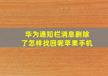 华为通知栏消息删除了怎样找回呢苹果手机