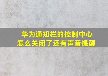 华为通知栏的控制中心怎么关闭了还有声音提醒